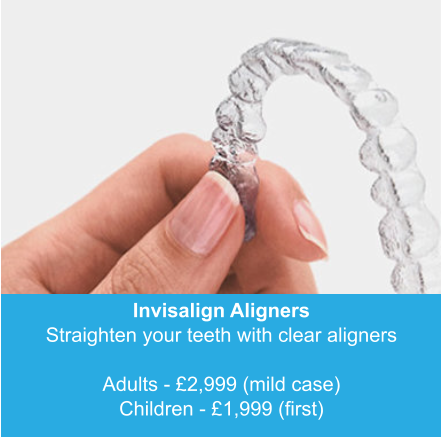 Invisalign Aligners Straighten your teeth with clear aligners  Adults - £2,999 (mild case) Children - £1,999 (first)